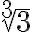 \sqrt[3]{3}