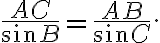 \frac{AC}{ \sin B} = \frac{AB}{ \sin C}.