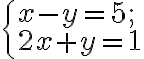 \begin{cases} x-y=5;\\2x+y=1 \end{cases}