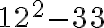  12^2-33 