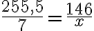  \frac{255,5}{7} = \frac{146}{x} 