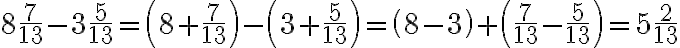  8\frac{7}{13}-3\frac{5}{13}= \left(8+\frac{7}{13}\right)-\left(3+\frac{5}{13}\right)=\left(8-3\right)+\left(\frac{7}{13}-\frac{5}{13}\right)=5\frac{2}{13} 