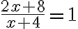 \frac{2x+8}{x+4}=1