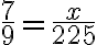  \frac{7}{9} = \frac{x}{225} 