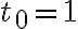 t_0=1