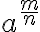 a^{\frac{m}{n}} 