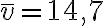  \overline{v}=14,7