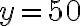 y=50