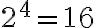 2^4=16