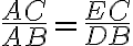 \frac{AC}{AB}=\frac{EC}{DB} \frac{AC}{AB}=\frac{EC}{DB}