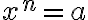 x^n = a