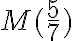 M(\frac{5}{7})