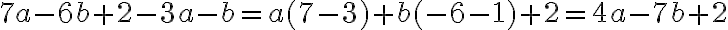7a - 6b + 2- 3a - b =a(7-3)+b(-6-1)+2=4a - 7b + 2