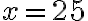 x=25