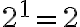  2^1=2 