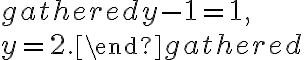 \begin{gathered} y-1=1, \\
        y=2.\end{gathered}