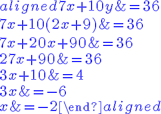 \begin{aligned}
7x+10\color{blue}{y} &= 36\\
7x+10\color{blue}{(2x+9)}&=36\\
7x+20x+90&=36\\
27x+90&=36\\
3x+10&=4\\
3x&=-6\\
x&=\color{gold}{-2}
\end{aligned}