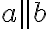 a || b