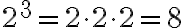  2^3=2 \cdot2 \cdot2=8 