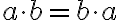 a \cdot b =
            b \cdot a