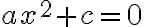 ax^2+c=0
