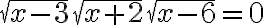 \sqrt{x-3} \sqrt{x+2} \sqrt{x-6}=0