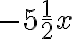 -5 \frac{1}{2}x