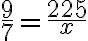  \frac{9}{7} = \frac{225}{x} 