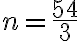 n=\frac{54}{3} n=\frac{54}{3}