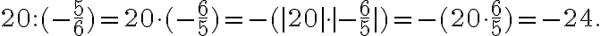  20:(-\frac{5}{6})=20 \cdot (-\frac{6}{5})= -(|20| \cdot |- \frac{6}{5}|)= -(20 \cdot \frac{6}{5})= -24. 