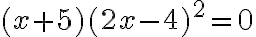  (x+5)(2x-4)^2 = 0 