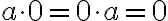 a \cdot 0
            = 0 \cdot a = 0
