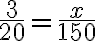  \frac{3}{20} =\frac{x}{150} 