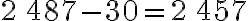 2\,487-30=2\,457
