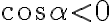 cos \alpha < 0 cos \alpha < 0