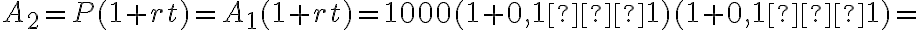 A_2=P(1+rt)=A_1(1+rt)=1000(1+0,1⋅1)(1+0,1⋅1)=