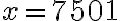 x=7501