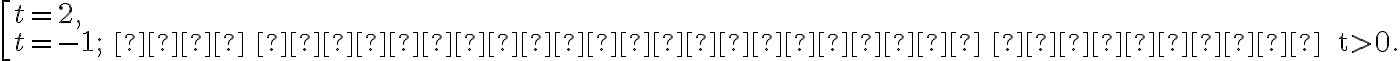 \left[\begin{array}{l}t=2, \\ t=-1; \text { не задовольняє умову } t>0.\end{array}\right.