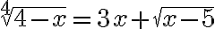 \sqrt[4]{4-x}=3 x+\sqrt{x-5}