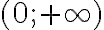  (0;+ \infty) 