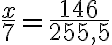  \frac{x}{7} = \frac{146}{255,5} 
