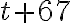 t + 67