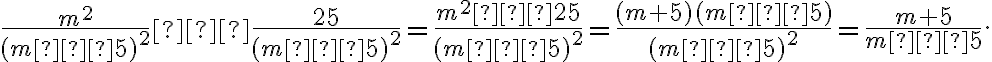 \frac{m^2}{(m−5)^2}−\frac{25}{(m−5)^2}=\frac{m^2−25}{(m−5)^2}=\frac{(m+5)(m−5)}{(m−5)^2}=\frac{m+5}{m−5}.