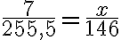  \frac{7}{255,5} = \frac{x}{146} 