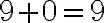 9 + 0 = 9