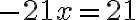  -21x = 21 
