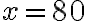 x=80