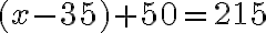 (x - 35) + 50 = 215 (x - 35) + 50 = 215