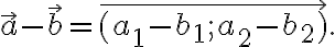 \vec{a}-\vec{b} = \overrightarrow{(a_1-b_1; a_2-b_2)}.