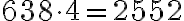 638 \cdot 4= 2552